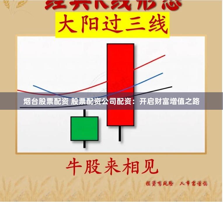 烟台股票配资 股票配资公司配资：开启财富增值之路