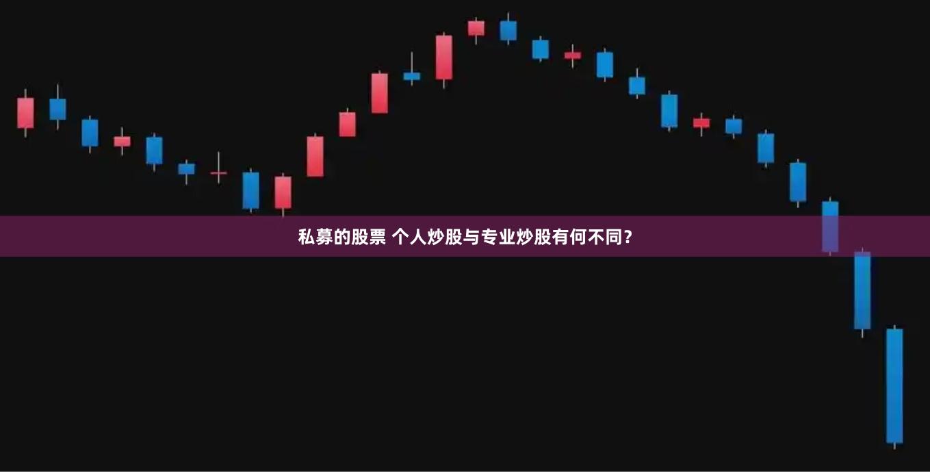 私募的股票 个人炒股与专业炒股有何不同？