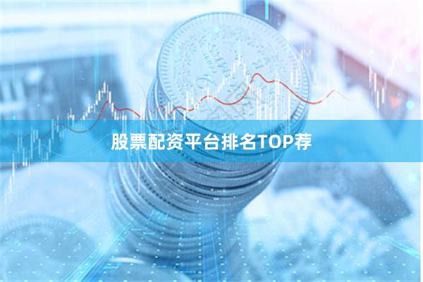 股票配资平台排名TOP荐