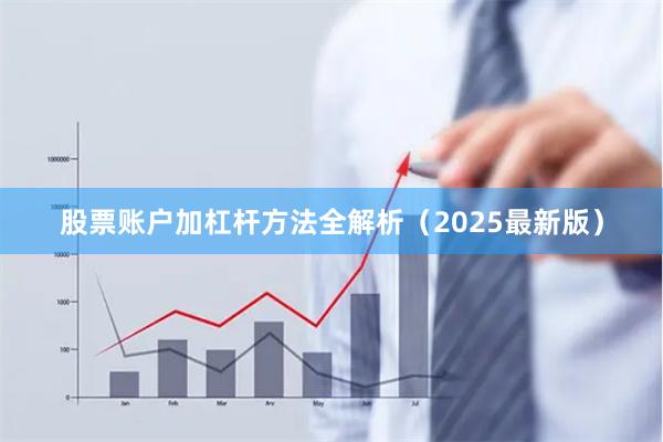 股票账户加杠杆方法全解析（2025最新版）
