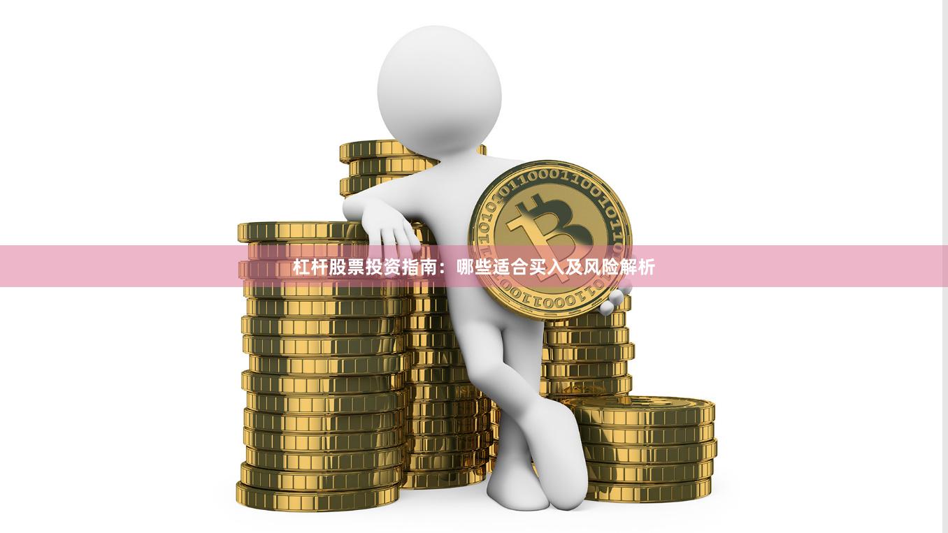 杠杆股票投资指南：哪些适合买入及风险解析